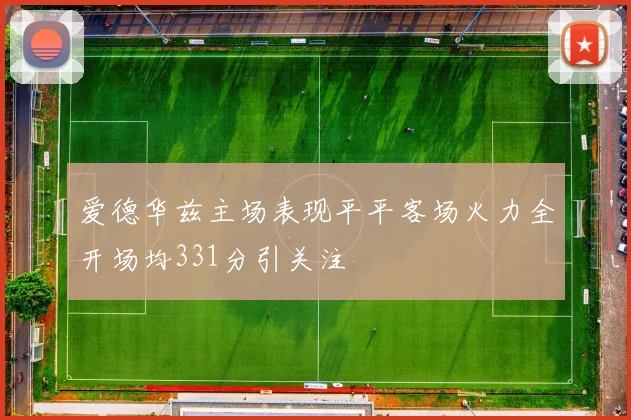 爱德华兹主场表现平平客场火力全开场均331分引关注